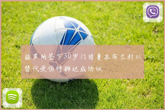 赫罗纳签下30岁门将鲁本布兰科以替代受伤特狮达成协议